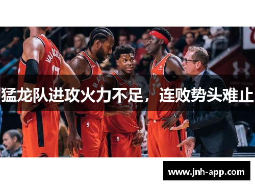 猛龙队进攻火力不足，连败势头难止