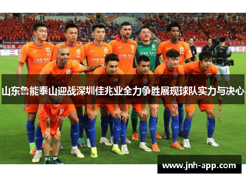 山东鲁能泰山迎战深圳佳兆业全力争胜展现球队实力与决心